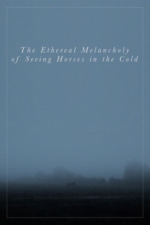 The Ethereal Melancholy of Seeing Horses in the Cold