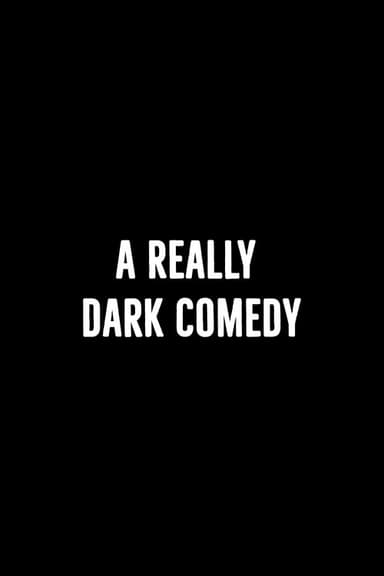 A Really Dark Comedy