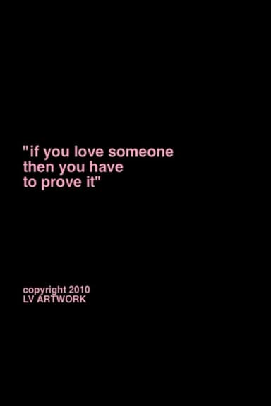 "if you love someone you have to prove it."