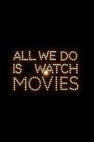 All We Do Is Watch Movies