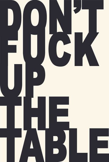 Don't Fuck Up the Table